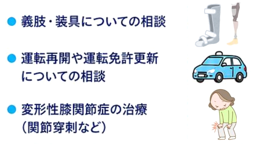 ・義肢・装具についての相談 ・運転再開や運転免許更新についての相談 ・変形性膝関節症の治療