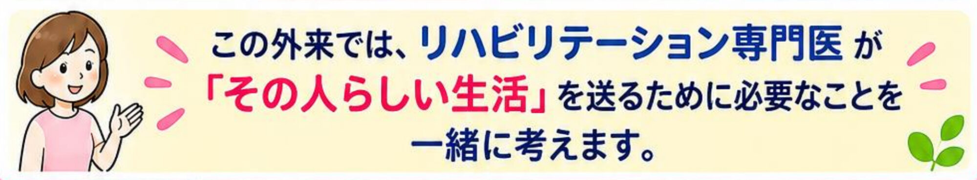 リハビリテーション専門医が「その人らしい生活」を送るために必要なことを一緒に考えます
